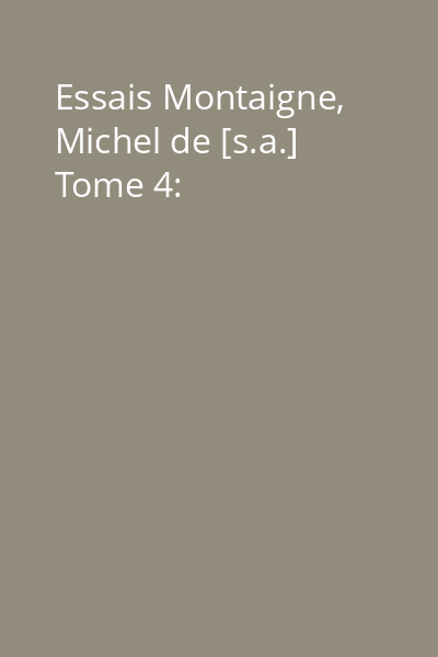 Essais Montaigne, Michel de [s.a.] Tome 4: