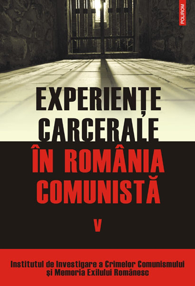 Experienţe carcerale în România comunistă Vol.5: