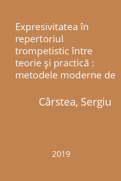 Expresivitatea în repertoriul trompetistic între teorie şi practică : metodele moderne de studiu şi expresivitatea în interpretarea lucrărilor muzicale din repertoriul trompetistic Vol. 1
