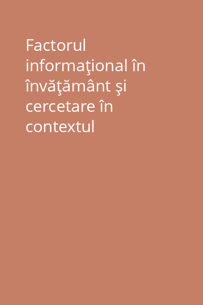 Factorul informaţional în învăţământ şi cercetare în contextul modernizării documentării ştiinţifice din România vol. 1 :