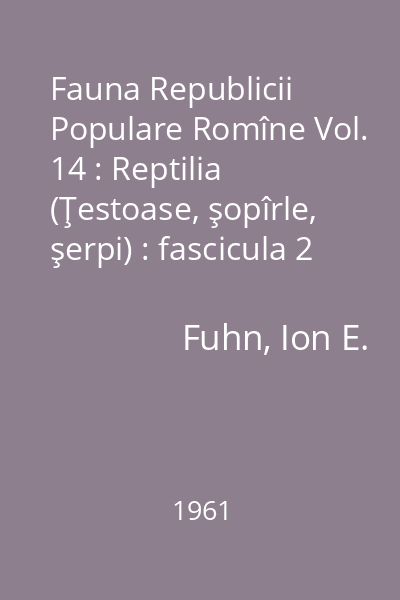 Fauna Republicii Populare Romîne Vol. 14: Reptilia (Ţestoase, şopîrle, şerpi) : fascicula 2