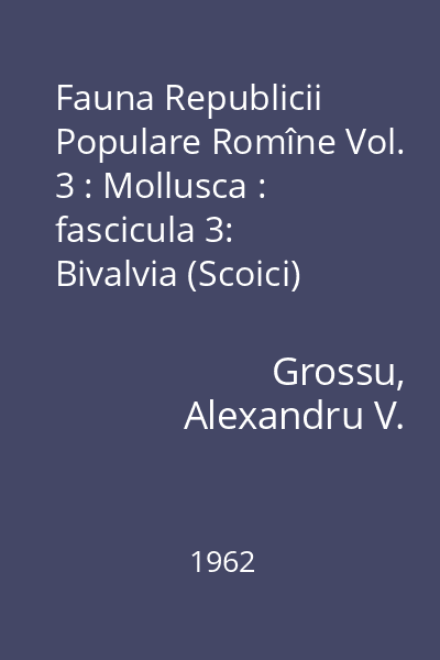 Fauna Republicii Populare Romîne Vol. 3: Mollusca : fascicula 3: Bivalvia (Scoici)