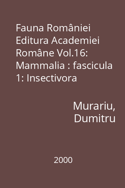 Fauna României Editura Academiei Române Vol.16: Mammalia : fascicula 1: Insectivora