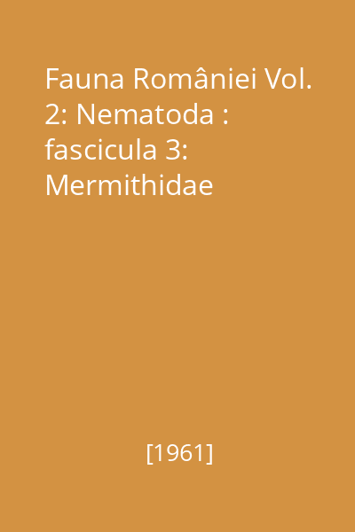 Fauna României Editura Academiei Române Vol.2: Nematoda : fascicula 3: Mermithidae