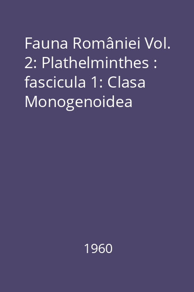 Fauna României Editura Academiei Române Vol.2: Plathelminthes : fascicula 1: Clasa Monogenoidea