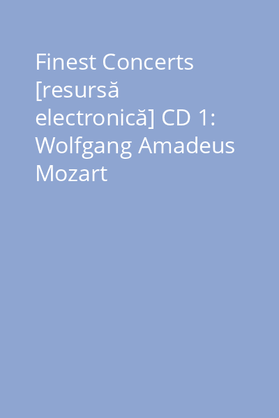 Finest Concerts [resursă electronică] CD 1: Wolfgang Amadeus Mozart