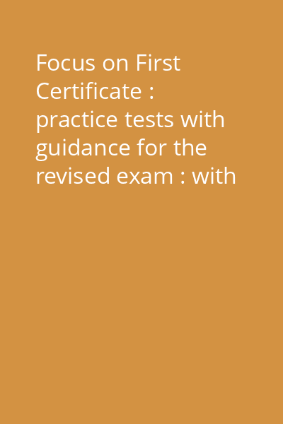 Focus on First Certificate : practice tests with guidance for the revised exam : with key : [cassette] Cassette 1 : Test 1 - Test 2, Part 1 ; Test 2, Parts 2-4 - Test 3, Parts 1-2