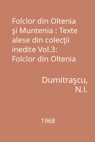 Folclor din Oltenia şi Muntenia : Texte alese din colecţii inedite Vol.3: Folclor din Oltenia