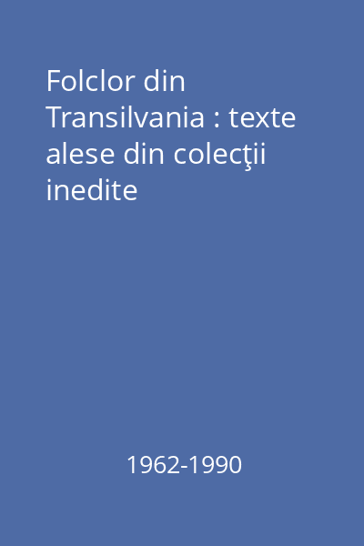 Folclor din Transilvania : texte alese din colecţii inedite