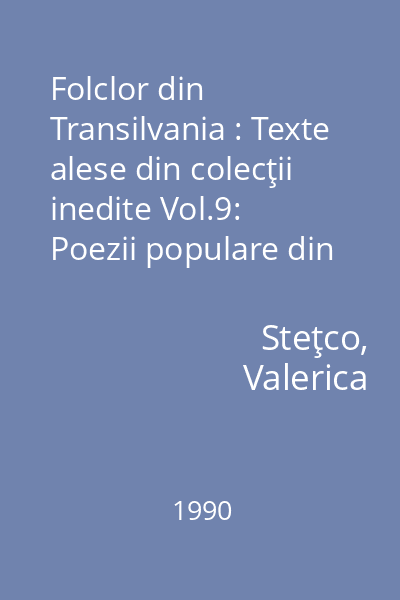 Folclor din Transilvania : Texte alese din colecţii inedite Vol.9: Poezii populare din Ţara Maramureşului