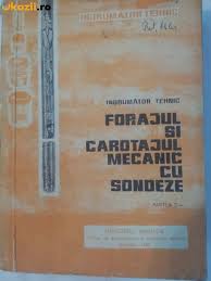 Forajul şi carotajul mecanic cu sondeze : îndrumător tehnic Vol. 1