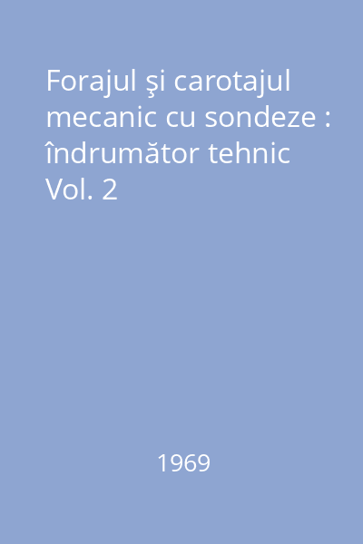 Forajul şi carotajul mecanic cu sondeze : îndrumător tehnic Vol. 2