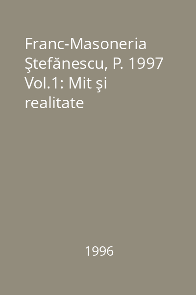 Franc-Masoneria Ştefănescu, P. 1997 Vol.1: Mit şi realitate