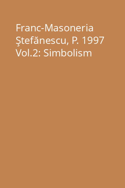 Franc-Masoneria Ştefănescu, P. 1997 Vol.2: Simbolism