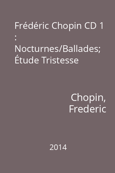 Frédéric Chopin CD 1 : Nocturnes/Ballades; Étude Tristesse