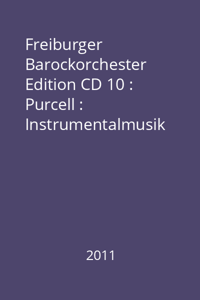Freiburger Barockorchester Edition CD 10 : Purcell : Instrumentalmusik aus The  Fairy queen; Dido and Aeneas; King Arthur; Abdelazer
