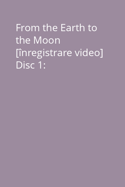 From the Earth to the Moon [înregistrare video] Disc 1: