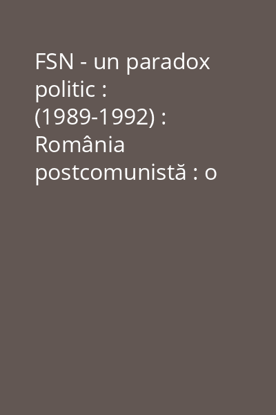 FSN - un paradox politic : (1989-1992) : România postcomunistă : o istorie a partidelor în interviuri şi documente [înregistrare video] CD 1: