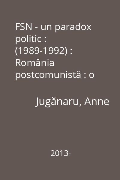 FSN - un paradox politic : (1989-1992) : România postcomunistă : o istorie a partidelor în interviuri şi documente Vol. 1: