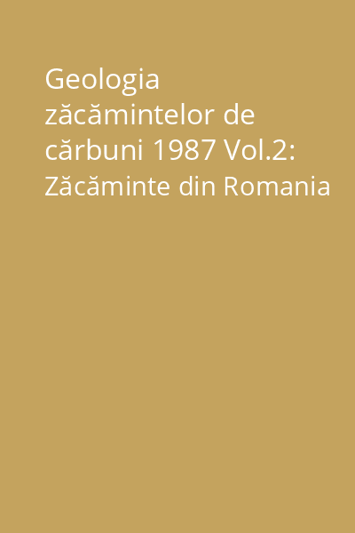Geologia zăcămintelor de cărbuni 1987 Vol.2: Zăcăminte din Romania