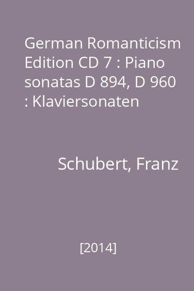 German Romanticism Edition CD 7 : Piano sonatas D 894, D 960 : Klaviersonaten
