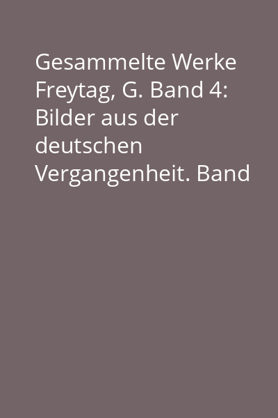 Gesammelte Werke Freytag, G. Band 4: Bilder aus der deutschen Vergangenheit. Band 2, Abt. 1: Von Mittellalter zur Neuzeit