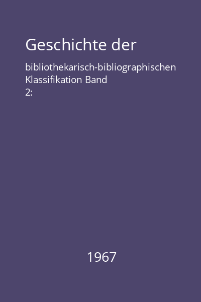 Geschichte der bibliothekarisch-bibliographischen Klassifikation Band 2: