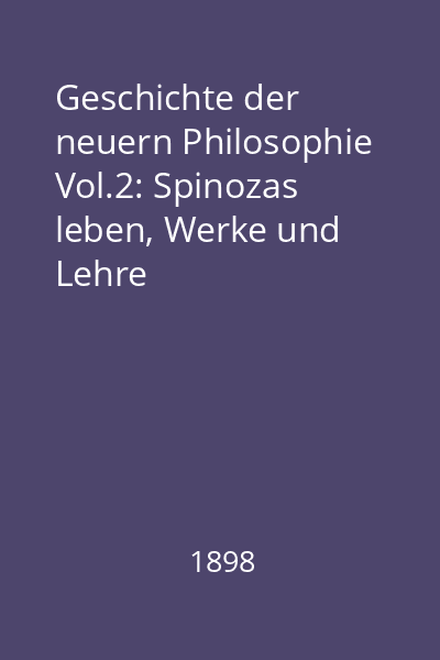 Geschichte der neuern Philosophie Vol.2: Spinozas leben, Werke und Lehre