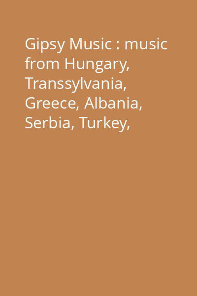 Gipsy Music : music from Hungary, Transsylvania, Greece, Albania, Serbia, Turkey, Andalusia, Romania, Balkan, Macedonia [înregistrare audio] CD 1: [Hungarian Gipsy Music...]
