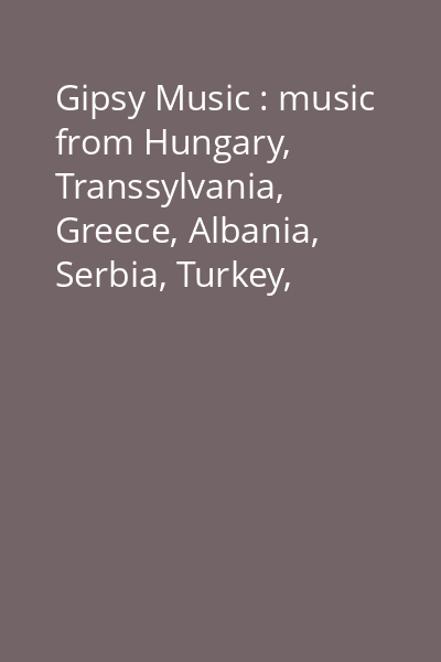 Gipsy Music : music from Hungary, Transsylvania, Greece, Albania, Serbia, Turkey, Andalusia, Romania, Balkan, Macedonia [înregistrare audio] CD 4: [Authentic Gipsy Music with authentic instruments...]