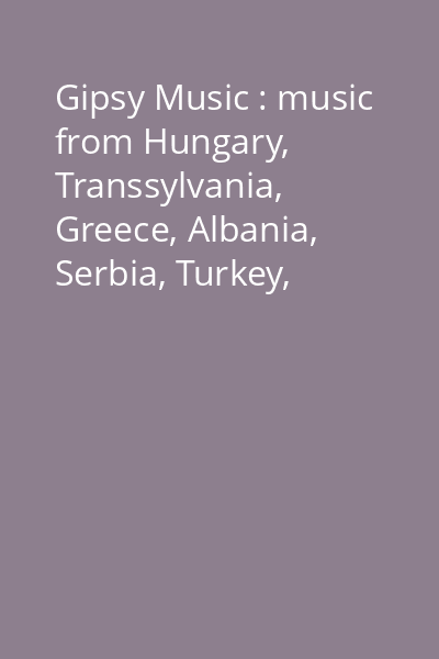 Gipsy Music : music from Hungary, Transsylvania, Greece, Albania, Serbia, Turkey, Andalusia, Romania, Balkan, Macedonia [înregistrare audio] CD 7: [Albania]