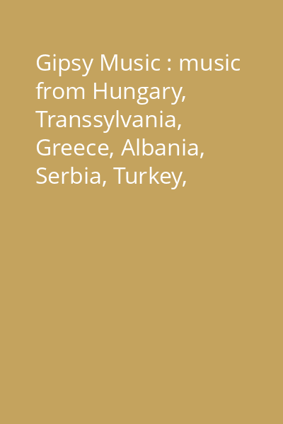 Gipsy Music : music from Hungary, Transsylvania, Greece, Albania, Serbia, Turkey, Andalusia, Romania, Balkan, Macedonia [înregistrare audio] CD 8: [Hungarian Gipsy Music]