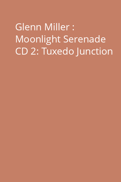 Glenn Miller : Moonlight Serenade CD 2: Tuxedo Junction