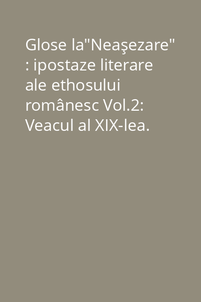 Glose la"Neaşezare" : ipostaze literare ale ethosului românesc Vol.2: Veacul al XIX-lea. Călătorii