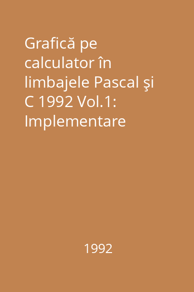 Grafică pe calculator în limbajele Pascal şi C 1992 Vol.1: Implementare