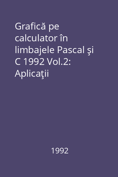 Grafică pe calculator în limbajele Pascal şi C 1992 Vol.2: Aplicaţii