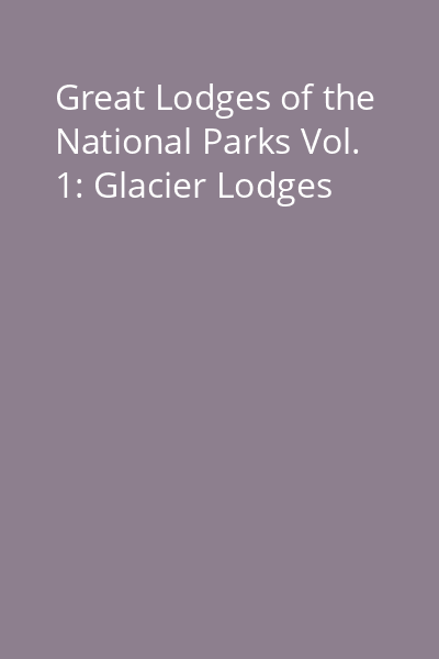 Great Lodges of the National Parks Vol. 1: Glacier Lodges