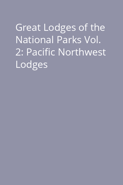 Great Lodges of the National Parks Vol. 2: Pacific Northwest Lodges