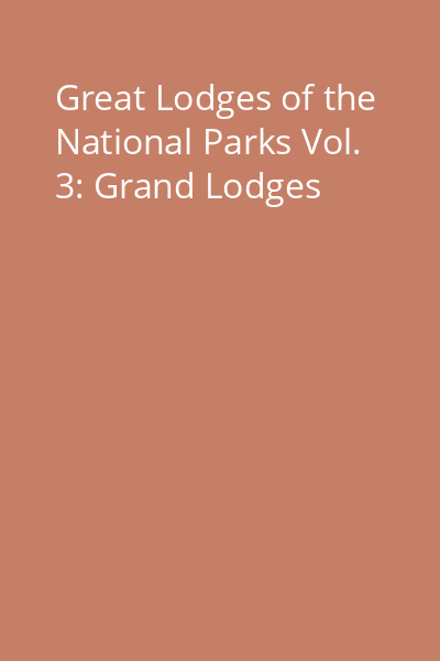 Great Lodges of the National Parks Vol. 3: Grand Lodges