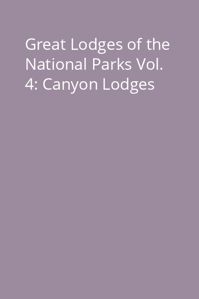 Great Lodges of the National Parks Vol. 4: Canyon Lodges