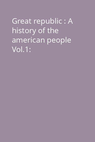 Great republic : A history of the american people Vol.1: