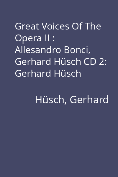 Great Voices Of The Opera II : Allesandro Bonci, Gerhard Hüsch CD 2: Gerhard Hüsch