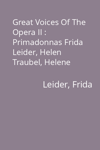 Great Voices Of The Opera II : Primadonnas Frida Leider, Helen Traubel, Helene Wildbrunn, Maria Müller CD 1: Frida Leider, Helen Traubel