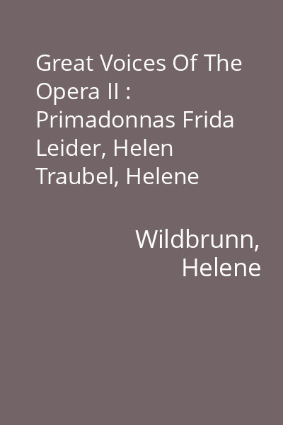 Great Voices Of The Opera II : Primadonnas Frida Leider, Helen Traubel, Helene Wildbrunn, Maria Müller CD 2: Helene Wildbrunn, Maria Müller