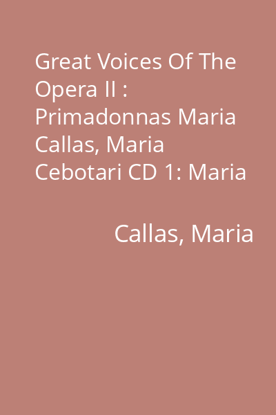 Great Voices Of The Opera II : Primadonnas Maria Callas, Maria Cebotari CD 1: Maria Callas