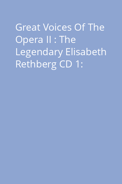 Great Voices Of The Opera II : The Legendary Elisabeth Rethberg CD 1: