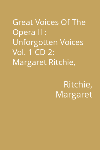 Great Voices Of The Opera II : Unforgotten Voices Vol. 1 CD 2: Margaret Ritchie, Maggie Teyte, Rosette Anday...