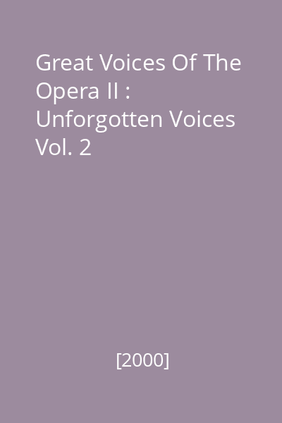 Great Voices Of The Opera II : Unforgotten Voices Vol. 2