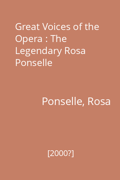 Great Voices of the Opera : The Legendary Rosa Ponselle