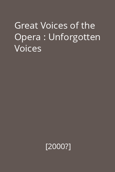 Great Voices of the Opera : Unforgotten Voices